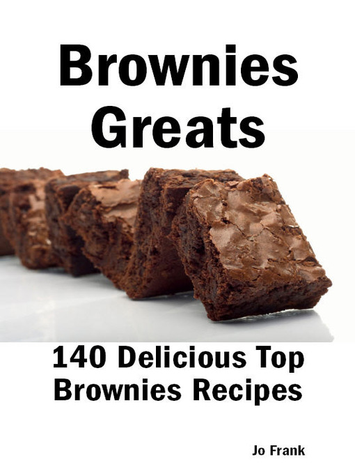 Title details for Brownies Greats: 140 Delicious Brownies Recipes: from Almond Macaroon Brownies to White Chocolate Brownies - 140 Top Brownies Recipes by Jo Frank - Available